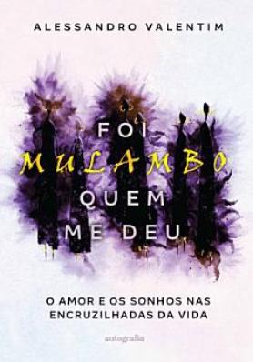 Foi Mulambo quem me deu: o amor e os sonhos nas encruzilhadas da vida