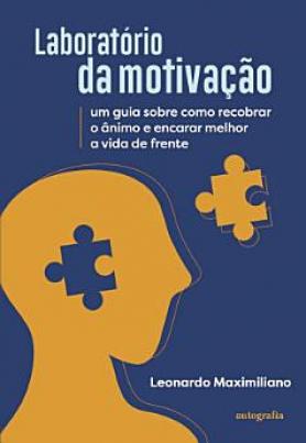 Laboratório da motivação: um guia sobre como recobrar o ânimo e encarar melhor a vida de frente