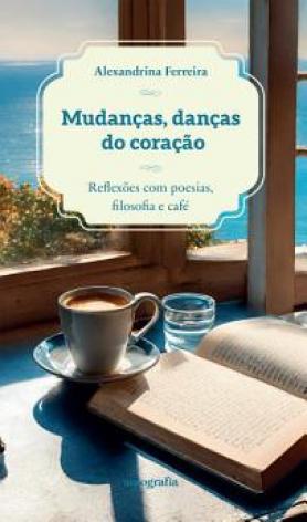 Mudanças, danças do coração: Reflexões com poesias, filosofia e café