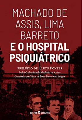 Machado de Assis, Lima Barreto e o Hospital Psiquiátrico