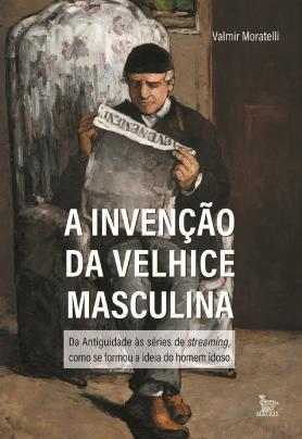 A invenção da velhice masculina