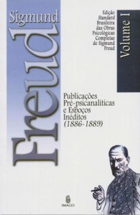 Edição Standard Brasileira das Obras Psicológicas Completas de Sigmund Freud Volume I: Publicações Pré-Psicanalíticas e Esboços Inéditos (1886-1889)