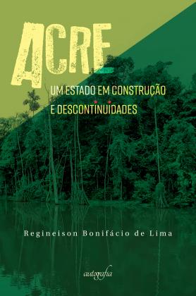 Acre : um estado em construção e descontinuidades eBook Kindle