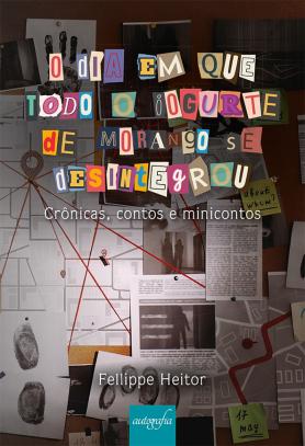 O dia em que todo o iogurte de morango se desintegrou: crônicas, contos e minicontos