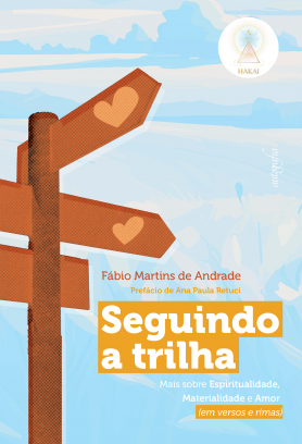 Seguindo a trilha: mais sobre espiritualidade, materialidade e amor (em versos e rimas)