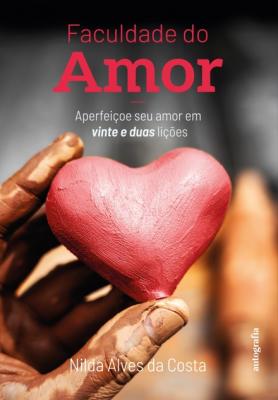 Faculdade do Amor: Aperfeiçoe seu amor em vinte e duas lições