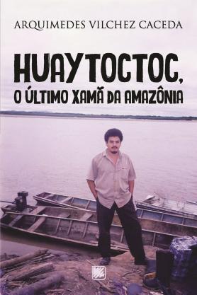 Huaytoctoc, o último Xamã da Amazônia 