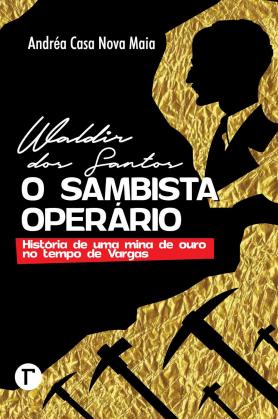 Waldir dos Santos, o sambista operário: História de uma mina de ouro no tempo de Vargas