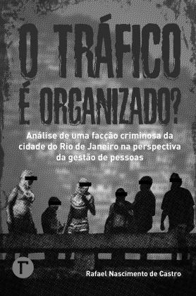 O tráfico é organizado?: Análise de uma facção criminosa de uma cidade do Rio de Janeiro na perspectiva da gestão de pessoas [livro