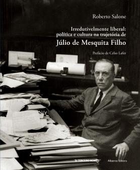 Irredutivelmente liberal; Política e cultura na trajetória de Júlio de Mesquita Filho