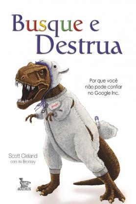 Busque e Destrua: por que você não pode confiar no Google Inc. 