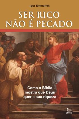 Ser rico não é pecado: como a Biíblia mostra que Deus quer a sua riqueza 
