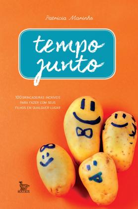Tempo junto - 100 brincadeiras incríveis para fazer com seus filhos em qualquer lugar