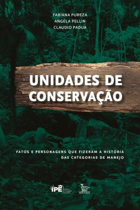 Unidades de Conservação - Fatos e personagens que fizeram a história das categorias de manejo
