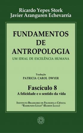 Fundamentos de Antropologia - Fasciculo 8 - A felicidade e o sentido da vida 