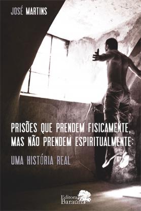 Prisões que prendem fisicamente, mas não prendem espiritualmente: uma história real