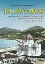 Tempos Modernos: O Rio metrópole, a Exposição de 1922 e a incrível história do Palácio que desapareceu  durante a Ditadura Militar