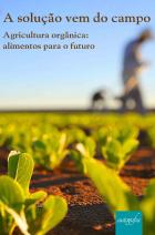 A solução vem do campo - Agricultura orgânica: alimentos para o futuro