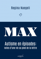 MAX: autisme en épisodes – notes d’une vie au pied de la lettre