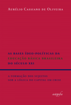 As bases ídeo-políticas da educação básica brasileira do século XXI: a formação dos sujeitos sob a lógica do capital em crise
